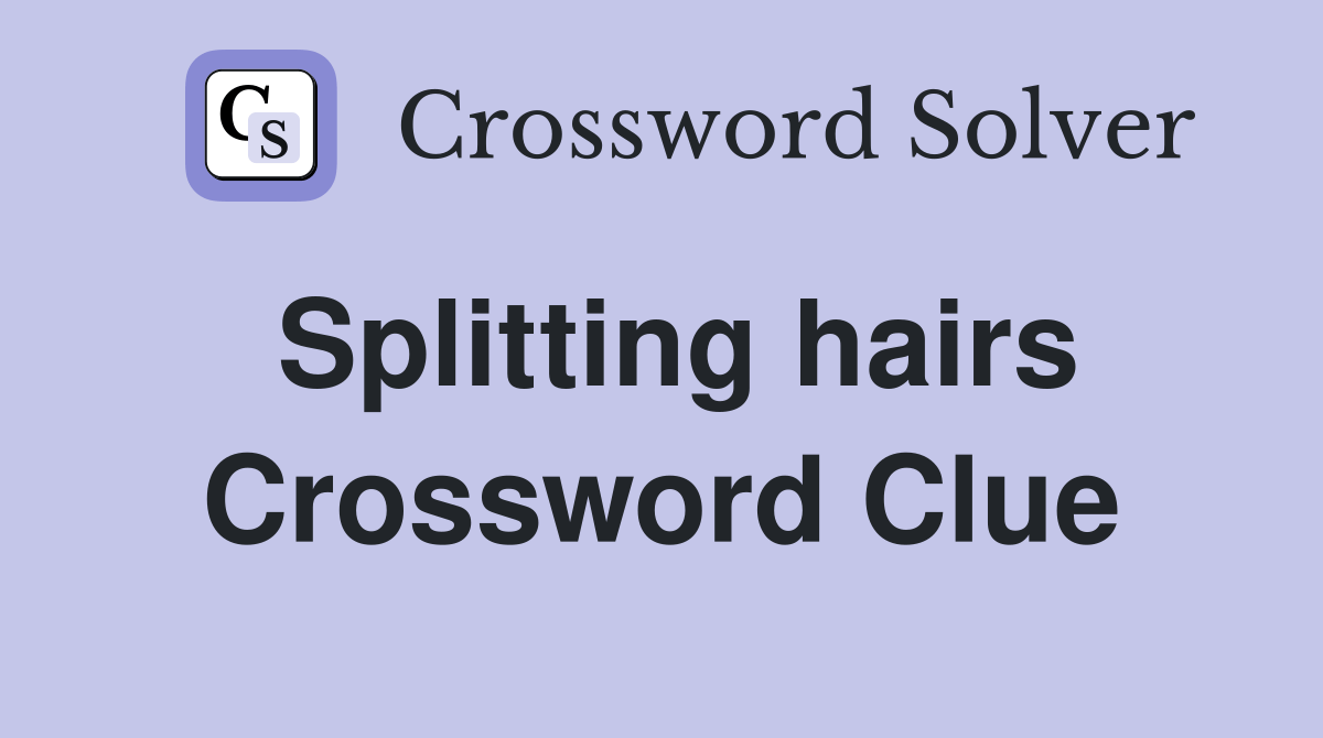 Splitting hairs Crossword Clue Answers Crossword Solver
